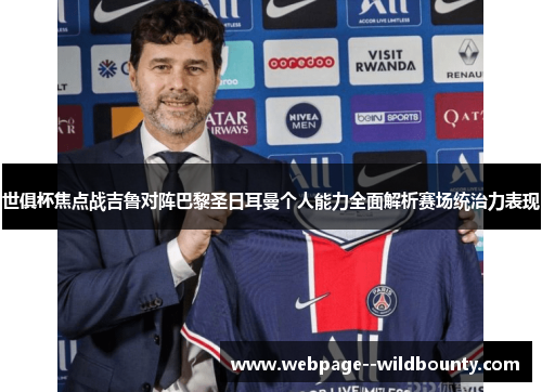 世俱杯焦点战吉鲁对阵巴黎圣日耳曼个人能力全面解析赛场统治力表现 世俱杯焦点战吉鲁对阵巴黎圣日耳曼个人能力全面解析赛场统治力表现
