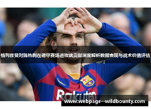 格列兹曼对阵热刺在德甲赛场进攻端贡献深度解析数据表现与战术价值评估 格列兹曼对阵热刺在德甲赛场进攻端贡献深度解析数据表现与战术价值评估