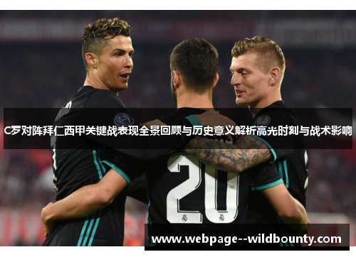C罗对阵拜仁西甲关键战表现全景回顾与历史意义解析高光时刻与战术影响 C罗对阵拜仁西甲关键战表现全景回顾与历史意义解析高光时刻与战术影响