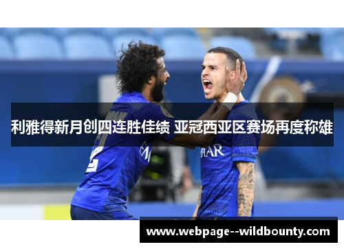 利雅得新月创四连胜佳绩 亚冠西亚区赛场再度称雄