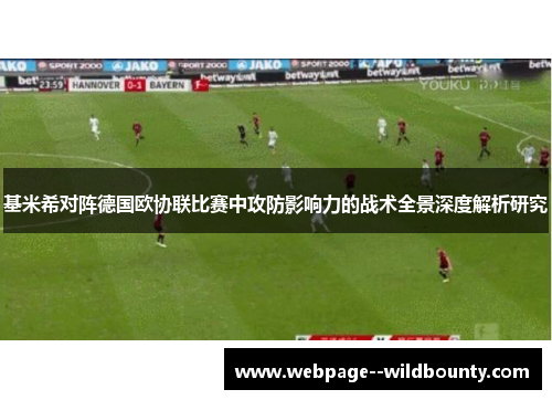 基米希对阵德国欧协联比赛中攻防影响力的战术全景深度解析研究 基米希对阵德国欧协联比赛中攻防影响力的战术全景深度解析研究