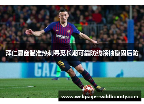 拜仁夏窗瞄准热刺寻觅长期可靠防线领袖稳固后防 拜仁夏窗瞄准热刺寻觅长期可靠防线领袖稳固后防