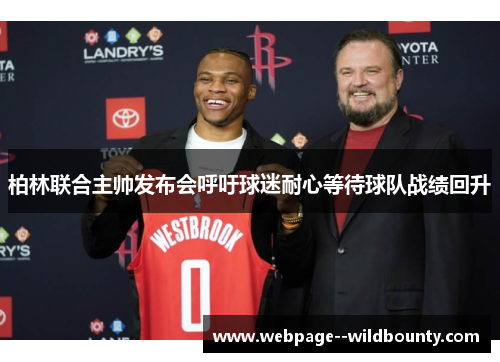 柏林联合主帅发布会呼吁球迷耐心等待球队战绩回升 柏林联合主帅发布会呼吁球迷耐心等待球队战绩回升