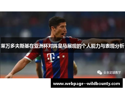 莱万多夫斯基在亚洲杯对阵皇马展现的个人能力与表现分析 莱万多夫斯基在亚洲杯对阵皇马展现的个人能力与表现分析