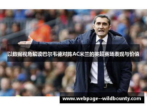 以数据视角解读巴尔韦德对阵AC米兰的英超赛场表现与价值 以数据视角解读巴尔韦德对阵AC米兰的英超赛场表现与价值