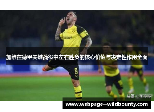 加维在德甲关键战役中左右胜负的核心价值与决定性作用全面 加维在德甲关键战役中左右胜负的核心价值与决定性作用全面
