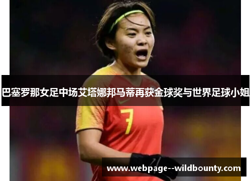 巴塞罗那女足中场艾塔娜邦马蒂再获金球奖与世界足球小姐 巴塞罗那女足中场艾塔娜邦马蒂再获金球奖与世界足球小姐