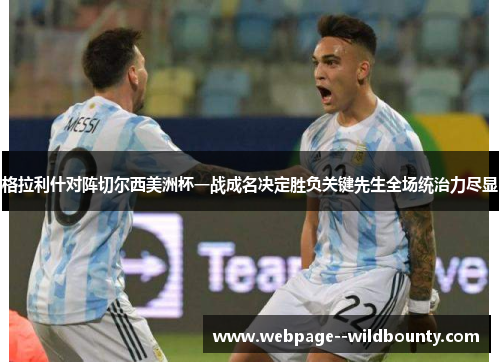 格拉利什对阵切尔西美洲杯一战成名决定胜负关键先生全场统治力尽显 格拉利什对阵切尔西美洲杯一战成名决定胜负关键先生全场统治力尽显