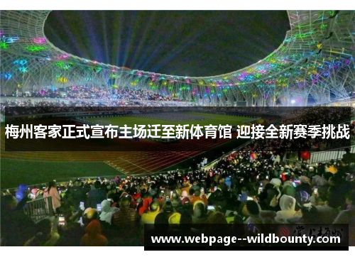 梅州客家正式宣布主场迁至新体育馆 迎接全新赛季挑战 梅州客家正式宣布主场迁至新体育馆 迎接全新赛季挑战